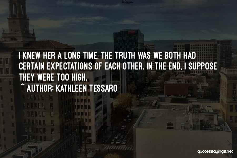 Kathleen Tessaro Quotes: I Knew Her A Long Time. The Truth Was We Both Had Certain Expectations Of Each Other. In The End,