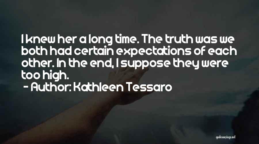 Kathleen Tessaro Quotes: I Knew Her A Long Time. The Truth Was We Both Had Certain Expectations Of Each Other. In The End,