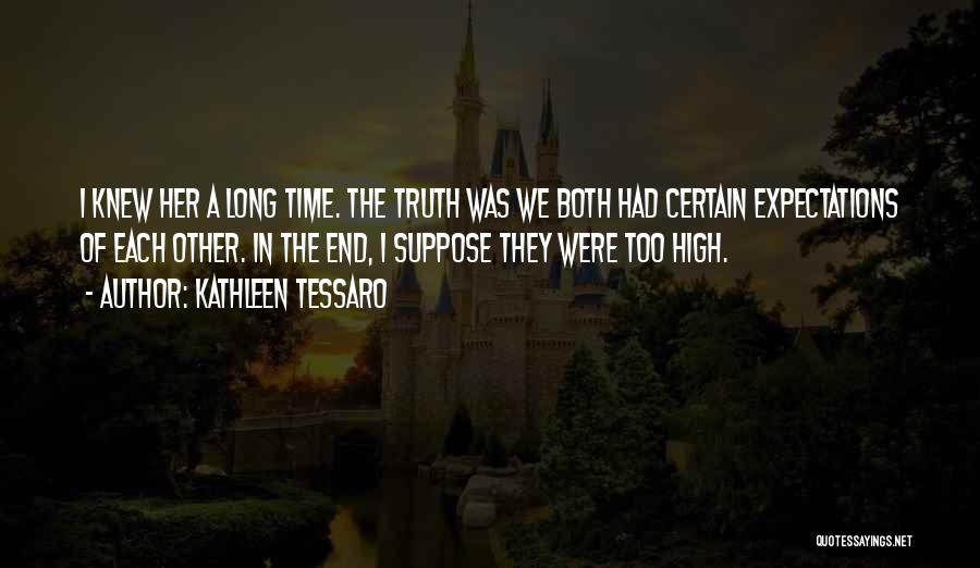 Kathleen Tessaro Quotes: I Knew Her A Long Time. The Truth Was We Both Had Certain Expectations Of Each Other. In The End,