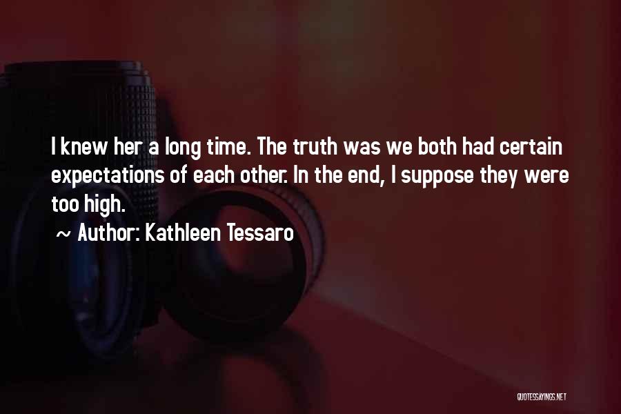 Kathleen Tessaro Quotes: I Knew Her A Long Time. The Truth Was We Both Had Certain Expectations Of Each Other. In The End,