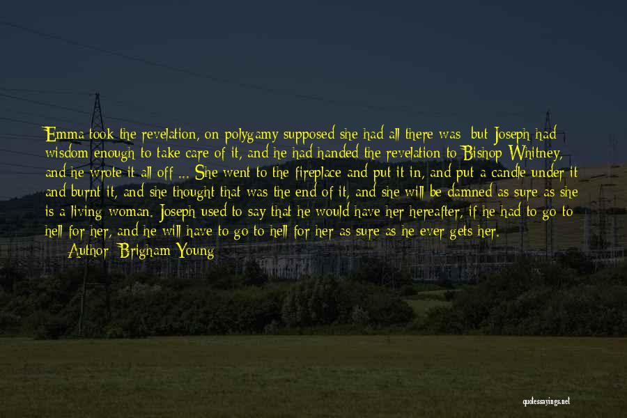 Brigham Young Quotes: Emma Took The Revelation, On Polygamy Supposed She Had All There Was; But Joseph Had Wisdom Enough To Take Care