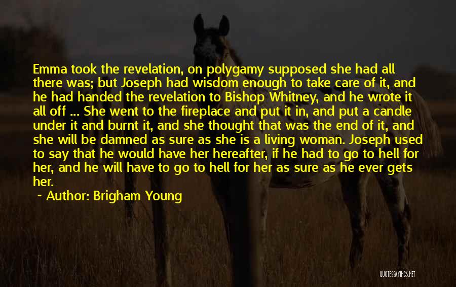 Brigham Young Quotes: Emma Took The Revelation, On Polygamy Supposed She Had All There Was; But Joseph Had Wisdom Enough To Take Care