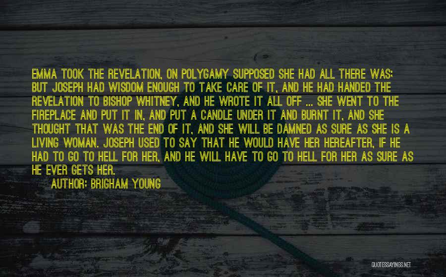 Brigham Young Quotes: Emma Took The Revelation, On Polygamy Supposed She Had All There Was; But Joseph Had Wisdom Enough To Take Care