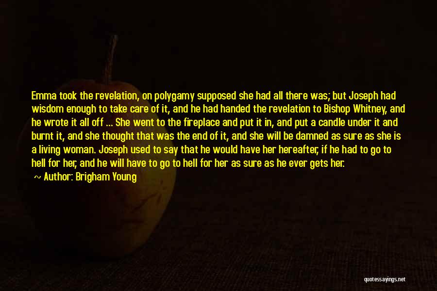 Brigham Young Quotes: Emma Took The Revelation, On Polygamy Supposed She Had All There Was; But Joseph Had Wisdom Enough To Take Care