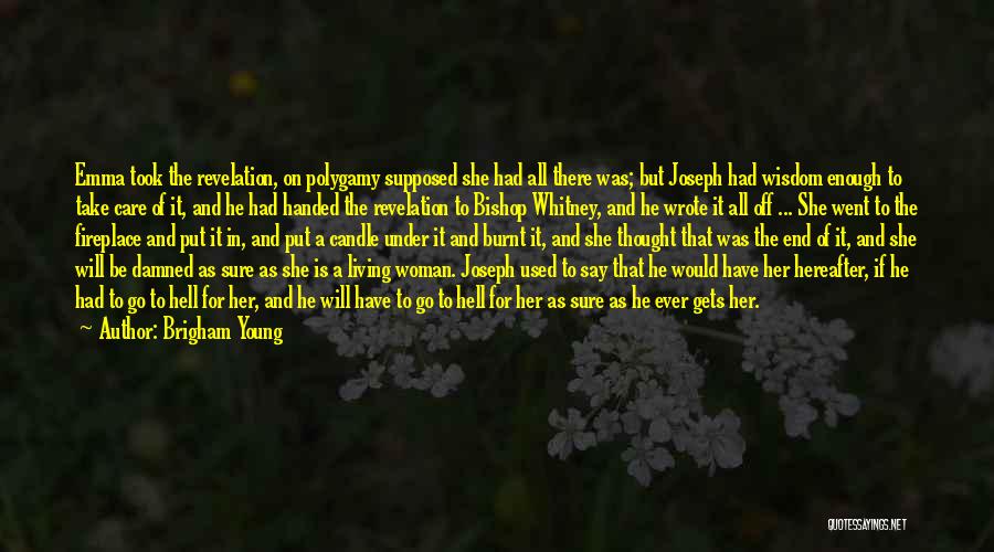 Brigham Young Quotes: Emma Took The Revelation, On Polygamy Supposed She Had All There Was; But Joseph Had Wisdom Enough To Take Care