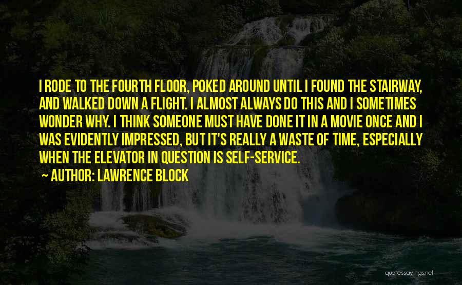 Lawrence Block Quotes: I Rode To The Fourth Floor, Poked Around Until I Found The Stairway, And Walked Down A Flight. I Almost