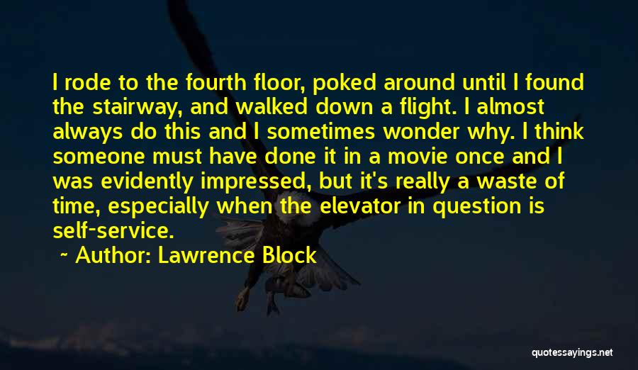 Lawrence Block Quotes: I Rode To The Fourth Floor, Poked Around Until I Found The Stairway, And Walked Down A Flight. I Almost