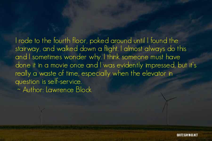 Lawrence Block Quotes: I Rode To The Fourth Floor, Poked Around Until I Found The Stairway, And Walked Down A Flight. I Almost