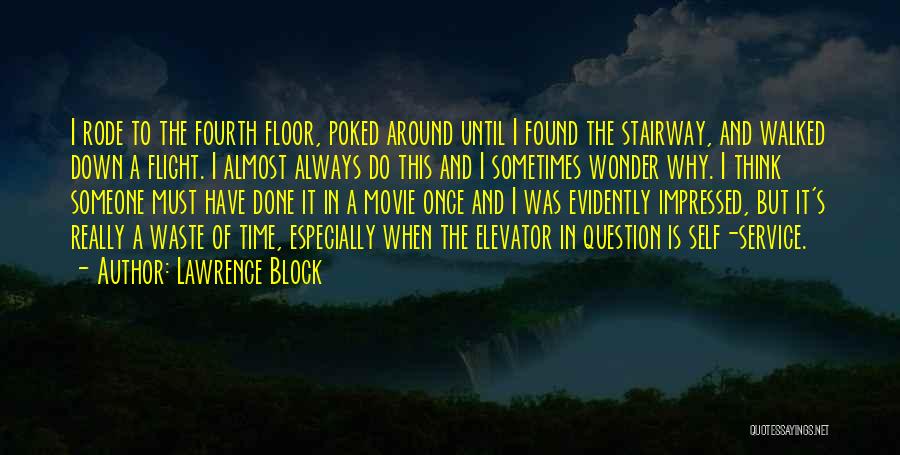 Lawrence Block Quotes: I Rode To The Fourth Floor, Poked Around Until I Found The Stairway, And Walked Down A Flight. I Almost