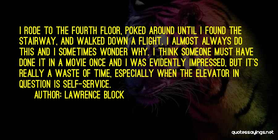 Lawrence Block Quotes: I Rode To The Fourth Floor, Poked Around Until I Found The Stairway, And Walked Down A Flight. I Almost