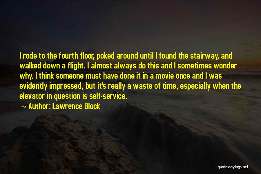 Lawrence Block Quotes: I Rode To The Fourth Floor, Poked Around Until I Found The Stairway, And Walked Down A Flight. I Almost