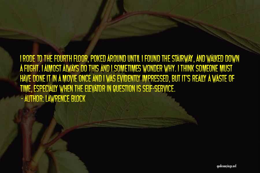 Lawrence Block Quotes: I Rode To The Fourth Floor, Poked Around Until I Found The Stairway, And Walked Down A Flight. I Almost