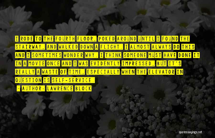 Lawrence Block Quotes: I Rode To The Fourth Floor, Poked Around Until I Found The Stairway, And Walked Down A Flight. I Almost