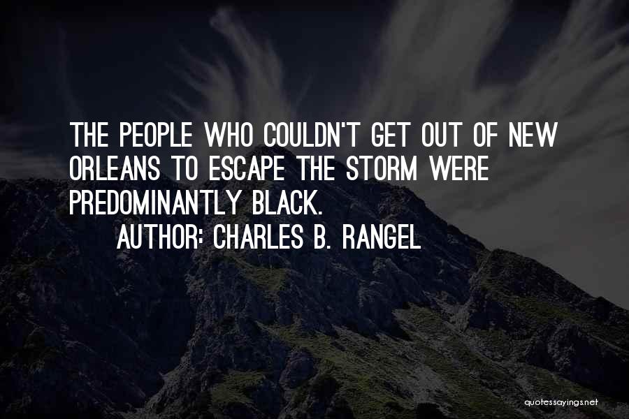 Charles B. Rangel Quotes: The People Who Couldn't Get Out Of New Orleans To Escape The Storm Were Predominantly Black.