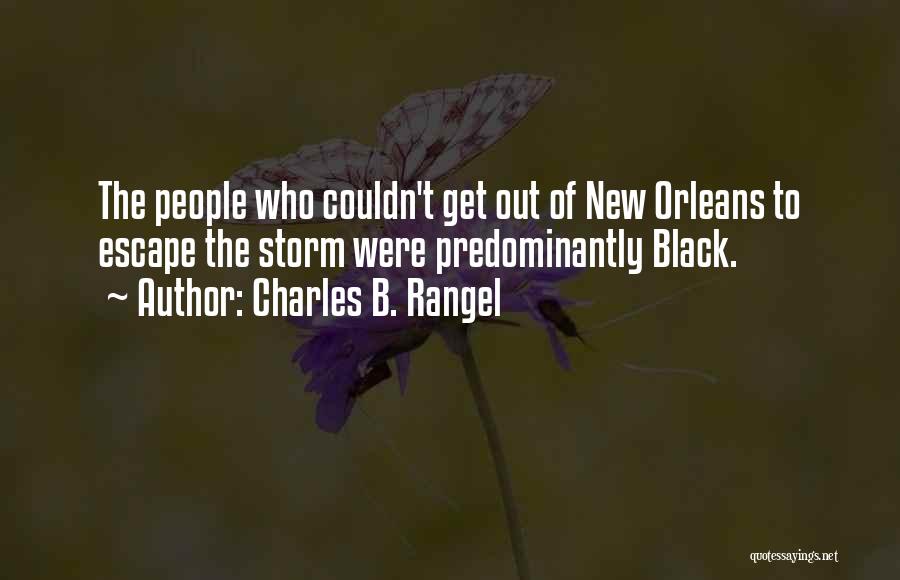 Charles B. Rangel Quotes: The People Who Couldn't Get Out Of New Orleans To Escape The Storm Were Predominantly Black.