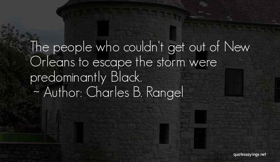 Charles B. Rangel Quotes: The People Who Couldn't Get Out Of New Orleans To Escape The Storm Were Predominantly Black.