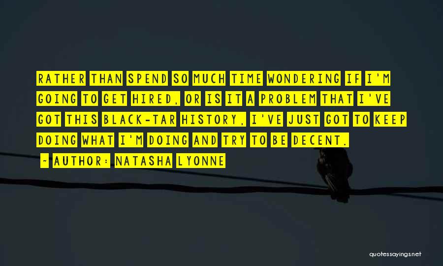 Natasha Lyonne Quotes: Rather Than Spend So Much Time Wondering If I'm Going To Get Hired, Or Is It A Problem That I've