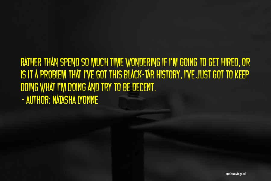 Natasha Lyonne Quotes: Rather Than Spend So Much Time Wondering If I'm Going To Get Hired, Or Is It A Problem That I've