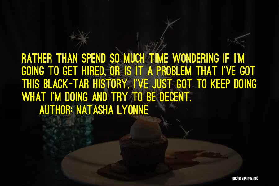 Natasha Lyonne Quotes: Rather Than Spend So Much Time Wondering If I'm Going To Get Hired, Or Is It A Problem That I've