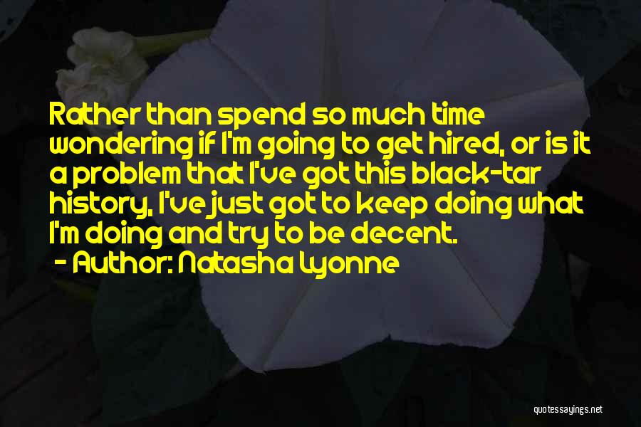 Natasha Lyonne Quotes: Rather Than Spend So Much Time Wondering If I'm Going To Get Hired, Or Is It A Problem That I've