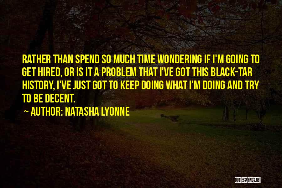 Natasha Lyonne Quotes: Rather Than Spend So Much Time Wondering If I'm Going To Get Hired, Or Is It A Problem That I've