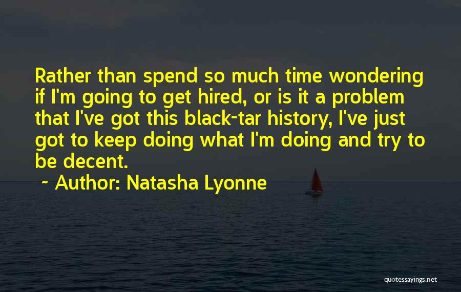 Natasha Lyonne Quotes: Rather Than Spend So Much Time Wondering If I'm Going To Get Hired, Or Is It A Problem That I've