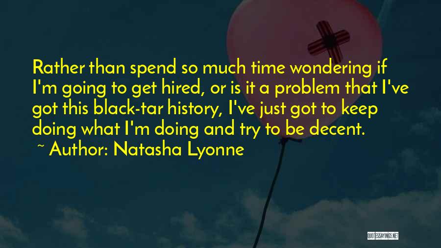 Natasha Lyonne Quotes: Rather Than Spend So Much Time Wondering If I'm Going To Get Hired, Or Is It A Problem That I've