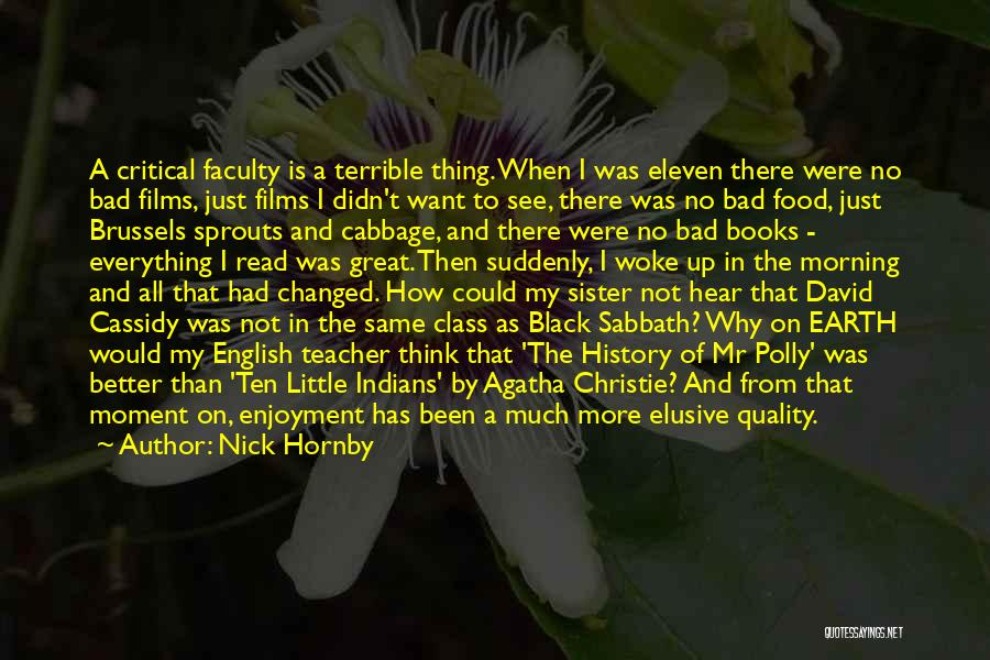 Nick Hornby Quotes: A Critical Faculty Is A Terrible Thing. When I Was Eleven There Were No Bad Films, Just Films I Didn't