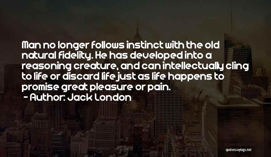 Jack London Quotes: Man No Longer Follows Instinct With The Old Natural Fidelity. He Has Developed Into A Reasoning Creature, And Can Intellectually