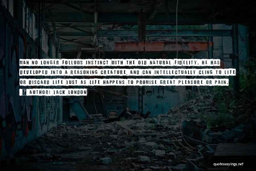 Jack London Quotes: Man No Longer Follows Instinct With The Old Natural Fidelity. He Has Developed Into A Reasoning Creature, And Can Intellectually