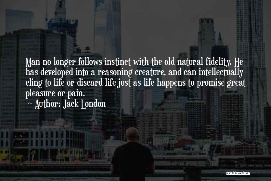 Jack London Quotes: Man No Longer Follows Instinct With The Old Natural Fidelity. He Has Developed Into A Reasoning Creature, And Can Intellectually