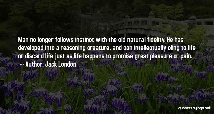 Jack London Quotes: Man No Longer Follows Instinct With The Old Natural Fidelity. He Has Developed Into A Reasoning Creature, And Can Intellectually