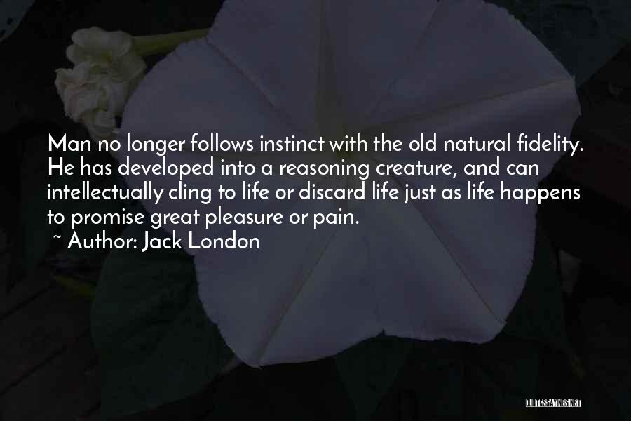 Jack London Quotes: Man No Longer Follows Instinct With The Old Natural Fidelity. He Has Developed Into A Reasoning Creature, And Can Intellectually