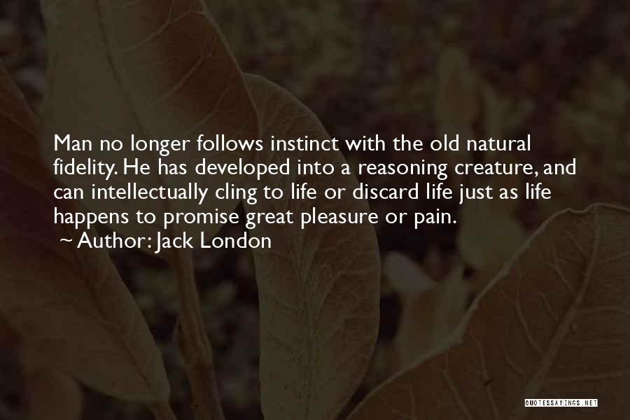Jack London Quotes: Man No Longer Follows Instinct With The Old Natural Fidelity. He Has Developed Into A Reasoning Creature, And Can Intellectually