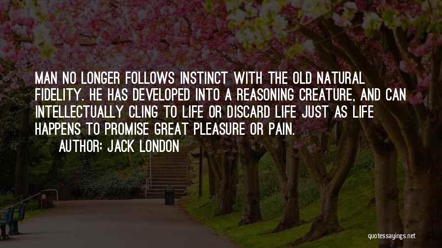 Jack London Quotes: Man No Longer Follows Instinct With The Old Natural Fidelity. He Has Developed Into A Reasoning Creature, And Can Intellectually