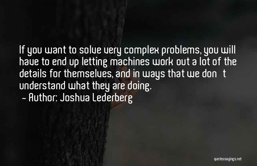 Joshua Lederberg Quotes: If You Want To Solve Very Complex Problems, You Will Have To End Up Letting Machines Work Out A Lot