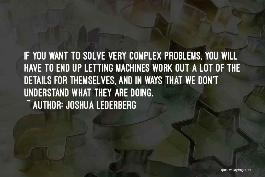 Joshua Lederberg Quotes: If You Want To Solve Very Complex Problems, You Will Have To End Up Letting Machines Work Out A Lot