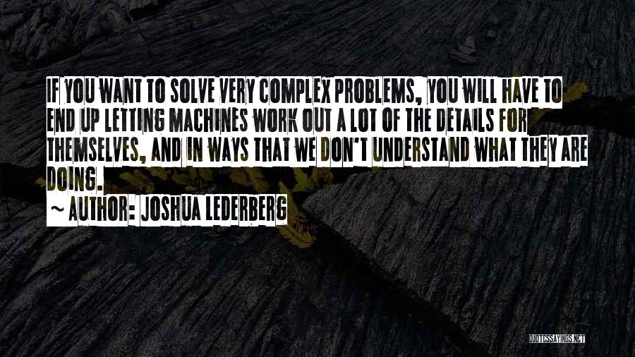 Joshua Lederberg Quotes: If You Want To Solve Very Complex Problems, You Will Have To End Up Letting Machines Work Out A Lot