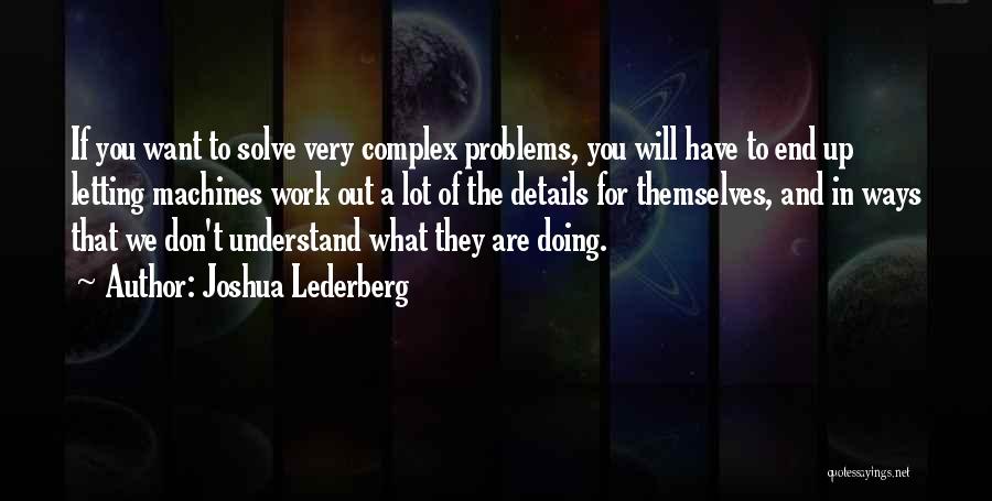 Joshua Lederberg Quotes: If You Want To Solve Very Complex Problems, You Will Have To End Up Letting Machines Work Out A Lot