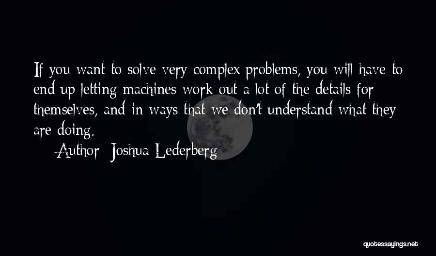 Joshua Lederberg Quotes: If You Want To Solve Very Complex Problems, You Will Have To End Up Letting Machines Work Out A Lot