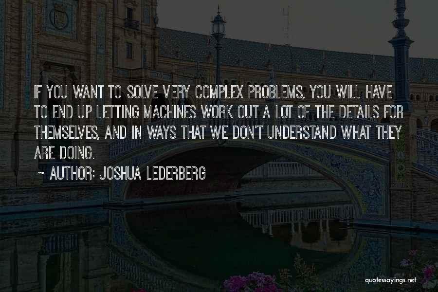 Joshua Lederberg Quotes: If You Want To Solve Very Complex Problems, You Will Have To End Up Letting Machines Work Out A Lot