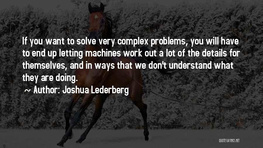 Joshua Lederberg Quotes: If You Want To Solve Very Complex Problems, You Will Have To End Up Letting Machines Work Out A Lot