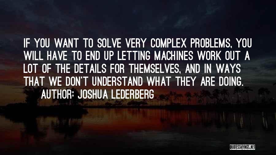 Joshua Lederberg Quotes: If You Want To Solve Very Complex Problems, You Will Have To End Up Letting Machines Work Out A Lot
