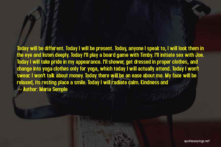 Maria Semple Quotes: Today Will Be Different. Today I Will Be Present. Today, Anyone I Speak To, I Will Look Them In The