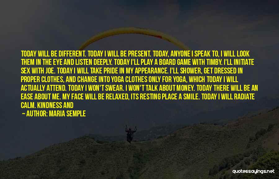 Maria Semple Quotes: Today Will Be Different. Today I Will Be Present. Today, Anyone I Speak To, I Will Look Them In The
