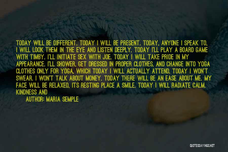 Maria Semple Quotes: Today Will Be Different. Today I Will Be Present. Today, Anyone I Speak To, I Will Look Them In The