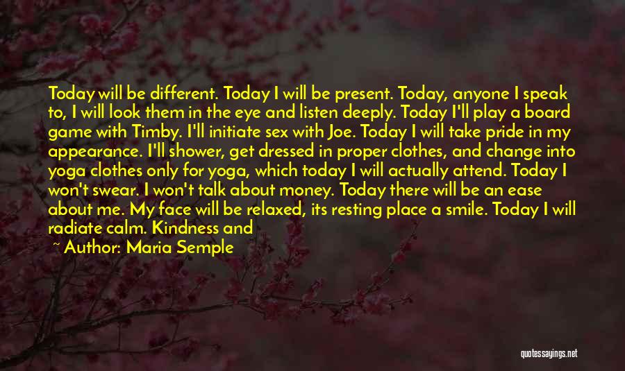 Maria Semple Quotes: Today Will Be Different. Today I Will Be Present. Today, Anyone I Speak To, I Will Look Them In The