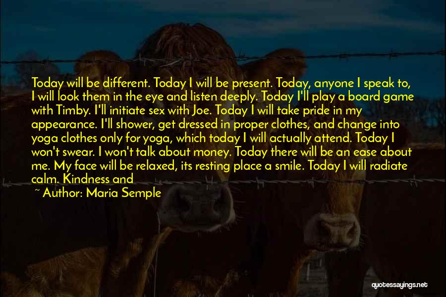 Maria Semple Quotes: Today Will Be Different. Today I Will Be Present. Today, Anyone I Speak To, I Will Look Them In The