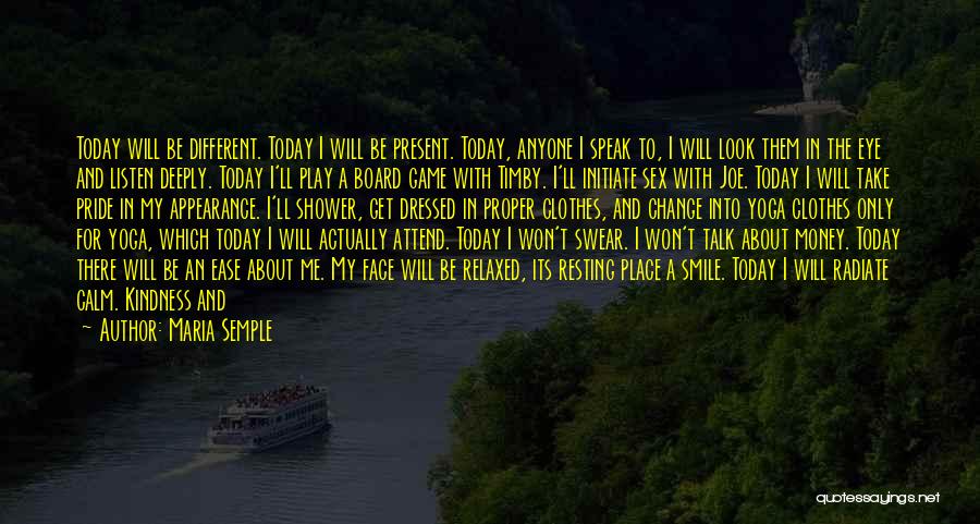 Maria Semple Quotes: Today Will Be Different. Today I Will Be Present. Today, Anyone I Speak To, I Will Look Them In The