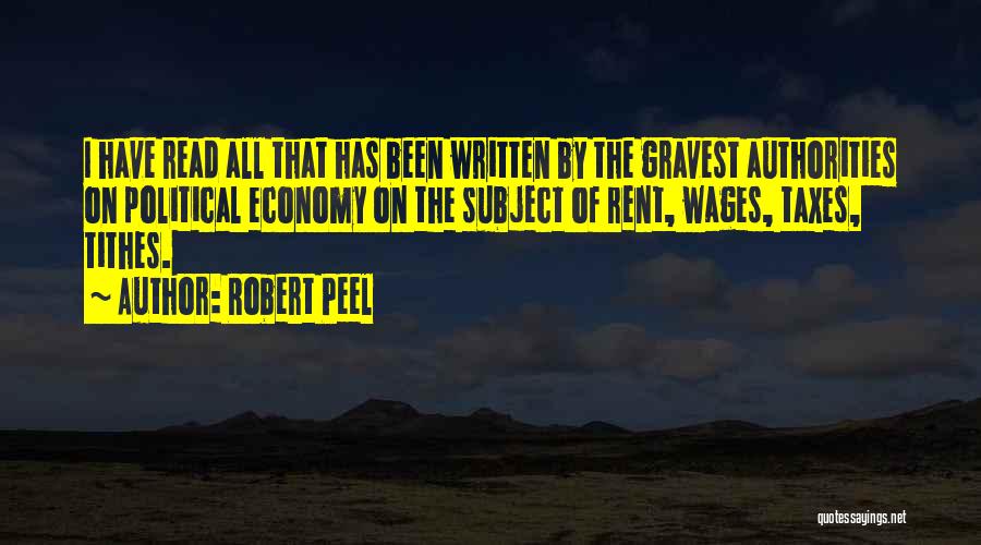 Robert Peel Quotes: I Have Read All That Has Been Written By The Gravest Authorities On Political Economy On The Subject Of Rent,